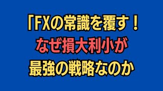 FXの常識を覆す！なぜ損大利小が最強の戦略なのか