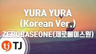 [TJ노래방] YURA YURA(Korean Ver.) - ZEROBASEONE(제로베이스원) / TJ Karaoke