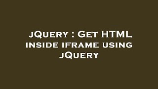 jQuery : Get HTML inside iframe using jQuery