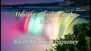 Healing of mucus in the nose Silent Healing Frequency