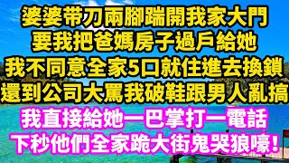 婆婆一腳踹開我家大門，要我把爸媽房子過戶給她，我不同意直接一家5口住進去，還到公司罵我破鞋跟男人亂搞，我直接給她一巴掌打一電話，下 一秒他們全家跪在大街鬼哭狼嚎！