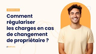 Comment procéder à la régularisation des charges en cas de changement de propriétaire ?