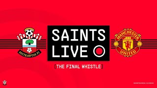 SAINTS LIVE: The Final Whistle | Southampton vs Manchester United