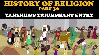 HISTORY OF RELIGION (Part 36): YAHSHUA'S TRIUMPHANT ENTRY