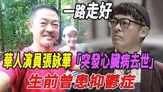 一路走好！華人演員張詠華突發心臟病去世，生前曾患抑郁癥!|張詠華|娛樂快報|