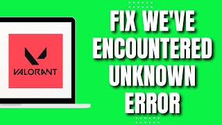 How To Fix Valorant We've Encountered An Unknown Error (UPDATED 2023)