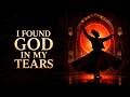 I FOUND GOD IN MY TEARS Rumi Inspired | The Poem That Sees None but the One (Sufi Music)