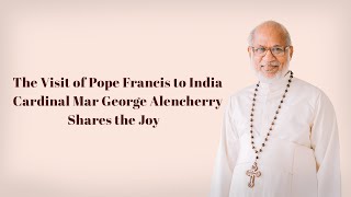 The Visit of Pope France to India | Cardinal Mar George Alencherry Shares the Joy