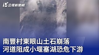 南豐村東眼山土石崩落 河道阻成小堰塞湖恐危下游｜20230922 公視晚間新聞