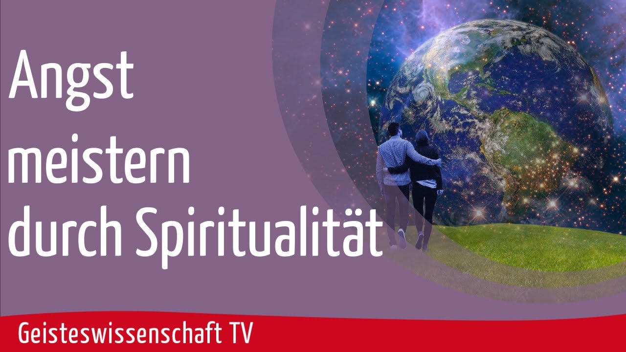 Geisteswissenschaft TV - Angst Meistern Durch Spiritualität - YouTube