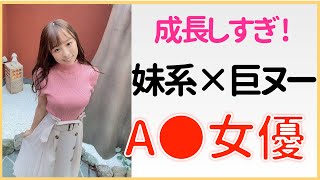 【妹系×巨ヌー ΛV女優】けしからん成長をしてしまった女優さんまとめ