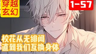 1-57《校花从无绯闻直到我们互换身体》墨青川，一个临近高考的学生，本以一切会按部就班的到大学，没想到一觉醒来居然和第一校花互换了身体。#穿越#推荐小说#漫画