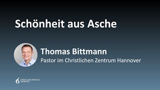 Schönheit aus Asche | Pastor Thomas Bittmann | Christliches Zentrum Hannover | 13.02.2022