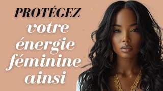 ÉLoignez vous de ces personnes pour proteger votre énergie féminine | Devenir Féminine