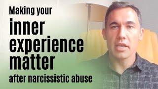 Making your inner experience matter again after narcissistic abuse