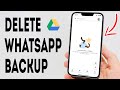 How To Delete WhatsApp Chat Backup From Google Drive - Full Guide