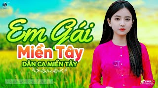 Em Gái Miền Tây - LK Dân Ca Miền Tây 2024, Nhạc Trữ Tình Quê Hương Chọn Lọc - Dân Ca Miền Tây