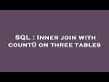 SQL : Inner join with count() on three tables