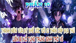 Thanh Niên Vừa Ký Khế Ước Với 10 Thần Cấp M.A Thú, Liền Bị N.Ổ Tung Trùng Sinh Trở Về! Phần 10