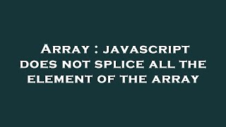 Array : javascript does not splice all the element of the array