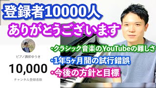 10000人登録ありがとうございます！【YouTubeの伸ばし方を考えた1年5ヶ月間/今後の方針と目標/クラシック音楽の難しさ】