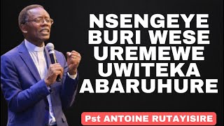 NSENGEYE BURI WESE UREMEWE UWITEKA AKURUHURE UYUMUNSI -- Inyigisho NZIZA na Pst ANTOINE RUTAYISIRE