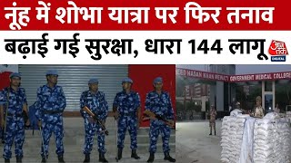 Nuh में शोभा यात्रा पर फिर तनाव.. पुलिस ने बढ़ाई सुरक्षा, धारा 144 लागू | Nuh Violence | Haryana