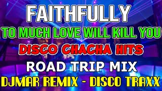 FAITHFULLY - TO MUCH LOVE WILL KILL YOU - CHACHA DISCO MIX 2023 - DJMAR DISCO TRAXX