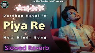 Piya Re | Slowed Reverb | Darshan Raval | New Hindi Song 2023 | Hip Hop Production