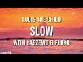 Louis The Child - Slow (with Łaszewo & pluko) (Lyrics)