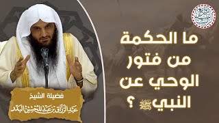 ما الحكمة من فتور الوحي عن النبي ﷺ ؟ للشِّيخ د. عبدالرزاق البدر