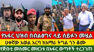 የአፋር ህዝብ በብልፅግና ላይ ሰይፉን መዟል//ሀቀኛው አወል አርባ ከአማራ ትግል ጎን ቆሙ//የጅቡቲ መስመር መዘጋቱ በአፋር ወጣቶች ተረጋገጠ//