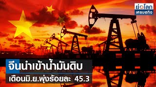 จีนนำเข้าน้ำมันดิบเดือนมิ.ย.พุ่งร้อยละ 45.3  | ย่อโลกเศรษฐกิจ 13 ก.ค.66