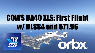 COWS DA40 XLS First Flight | DLSS4 w/ 571.96 | ORBX | MSFS 2024