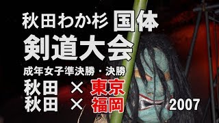 【剣道・国体】秋田わか杉国体成年女子剣道大会2007（秋田×東京・秋田×福岡）