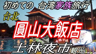 【山じい台湾に行く！】初めての台湾家族旅行：台北編 -1： 圓山大飯店・ 士林夜市