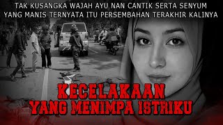 KISAH NGERI - SELAMAT JALAN ISTRIKU SAYANG - K3CELAKAAN YANG MENIMPA ISTRIKU