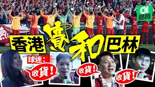 【港足．世界盃外圍賽】香港賽和巴林，球迷完場都笑晒口～