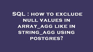 SQL : how to exclude null values in array_agg like in string_agg using postgres?