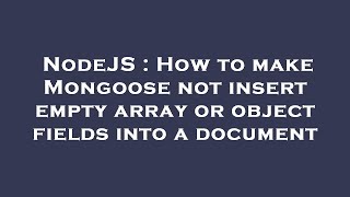NodeJS : How to make Mongoose not insert empty array or object fields into a document