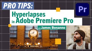 Pro-Tips: Hyperlapses in Premiere Pro and Photoshop with James Bonanno
