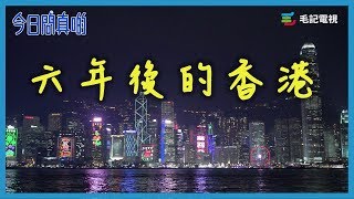 12/6 《今日問真啲》六年後的香港