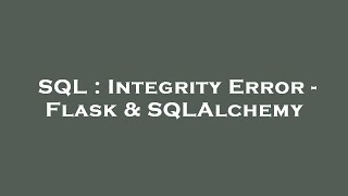 SQL : Integrity Error - Flask & SQLAlchemy