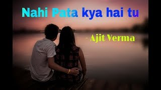 Nahi pata kya hai tu | Ajit Verma Poetry