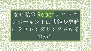 なぜ私の React テストコンポーネントは状態変更時に2回レンダリングされるのか？