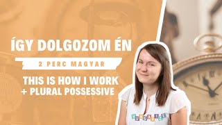 2 perc magyar 8. ❖ Így dolgozom / This is how I work + Plural possessive (Short form)