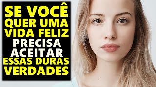 12 Duras Verdades Que Você Precisa Aceitar Para Viver Uma Vida Feliz