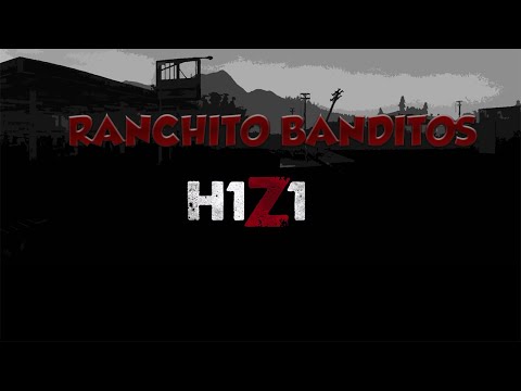 H1Z1 - RANCHITO BANDITOS! H1Z1 - RANCHITO BANDITOS!