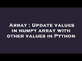 Array : Update values in numpy array with other values in Python