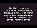 MySQL : what is java.io.EOFException, Message: Can not read response from server. Expected to read 4